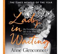 Lady in Waiting : My Extraordinary Life in the Shadow of the Crown