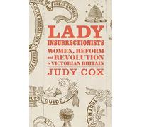Lady Insurrectionists: Women, Reform and Revolution in Victorian Britain
