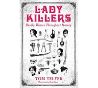 Lady Killers - Deadly Women Throughout History: Deadly women throughout history
