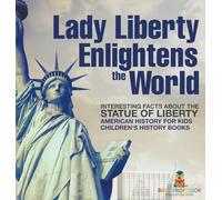 Lady Liberty Enlightens the World: Interesting Facts about the Statue of Liberty - American History for Kids | Children's History Books