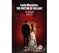 Lady Maclairn, the victim of villany A novel Vol. III