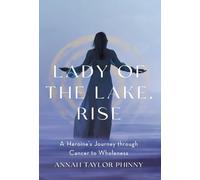 Lady of the Lake, Rise: A Heroine's Journey through Cancer to Wholeness
