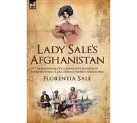 Lady Sale's Afghanistan: An Indomitable Victorian Lady's Account of the Retreat from Kabul During the First Afghan War