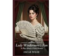 Lady Windermere’s Fan: A Play About a Good Woman: A PLAY ABOUT A GOOD WOMAN