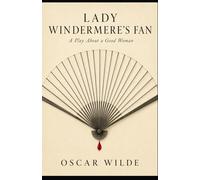 LADY WINDERMERE'S FAN: A PLAY ABOUT A GOOD WOMAN