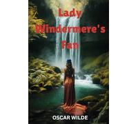Lady Windermere's Fan: A PLAY ABOUT A GOOD WOMAN