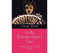 Lady Windermere's Fan: A Play About a Good Woman