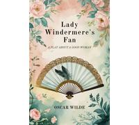 Lady Windermere's Fan: A PLAY ABOUT A GOOD WOMAN