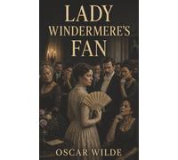 Lady Windermere's Fan: Scandal, Suspicion, and the Fan That Can Ruin a Marriage