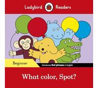 Ladybird Readers Beginner Level - Spot - What color, Spot? (ELT Graded Reader): (Ladybird Readers)