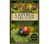 LADYBUG CARE GUIDE: A Comprehensive Guide to Understanding, Caring for, and Conserving Ladybugs-From Pest Control to Biodiversity.