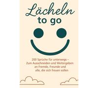Lächeln to go - 200 Sprüche für unterwegs: Zum Ausschneiden, Weitergeben und Freude schenken - an Fremde, Freunde und alle, die sich freuen sollen