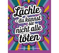 Lächle --- Du kannst sie nicht alle töten: Kreatives Ausmalbuch für Erwachsene, für Stressabbau, Antistressmanagement, mit lustigen Sprüchen um einen ... Alltag mit einer Prise Humor zu versüßen
