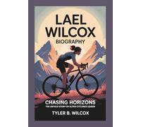 LAEL WILCOX BIOGRAPHY: Chasing Horizons - The Untold Story of Ultra-Cycling's Queen