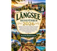 LÄNGSEE REISEFÜHRER 2026: Entdecken Sie Österreichs friedliches Seenparadies: Erkunden Sie den Längsee, das Stift St. Georgen, malerische Wanderwege, ... Kärntner Küche, versteckte Juwelen