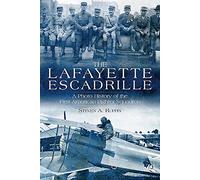 Lafayette Escadrille: A Photo History of the First American Fighter Squadron