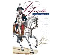 Lafayette in Two Worlds: Public Cultures and Personal Identities in an Age of Revolutions