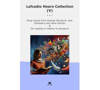 Lafcadio Hearn Collection (V): Stray Leaves Strange Literature Fantastics Other Fancies Reading Relation (Top Classics)