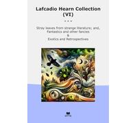 Lafcadio Hearn Collection (VI): Stray Leaves Strange Literature Fantastics Other Fancies Exotics Retrospectives (Top Classics)