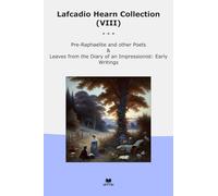 Lafcadio Hearn Collection (VIII): Raphaelite Other Poets Leaves Diary Impressionist Early Writings (Top Classics)