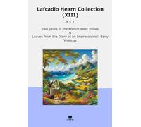 Lafcadio Hearn Collection (XIII): Years French West Indies Leaves Diary Impressionist Early Writings (Top Classics)