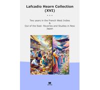 Lafcadio Hearn Collection (XVI): Years French West Indies East Reveries Studies Japan (Top Classics)
