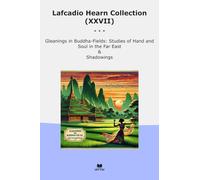Lafcadio Hearn Collection (XXVII): Gleanings Buddha Fields Studies Hand Soul East Shadowings (Top Classics)