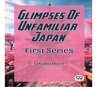Lafcadio Hearn Glimpses Of Unfamiliar Japan First Series Paperback Book Lafcadio Hearn Multicolor