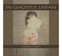 Lafcadio Hearn In Ghostly Japan: Japanese Legends of Ghosts, Yokai, Yurei, and Lafcadio Hearn Multicolor