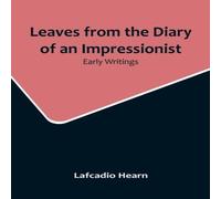 Lafcadio Hearn Leaves from the Diary of an Impressionist: Early Writings Lafcadio Hearn Multicolor