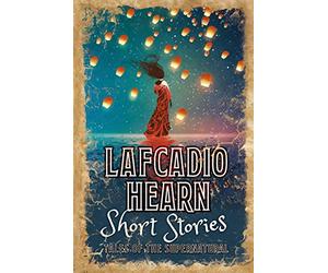 Lafcadio Hearn Short Stories: Tales of the Supernatural (Arcturus Retro Classics, 4)
