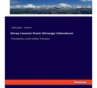 Lafcadio Hearn Stray Leaves from Strange Literature :Fantastics & other Fancies Lafcadio Hearn Multicolor