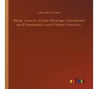 Lafcadio Hearn Stray Leaves From Strange Literature & Fantastics & Other Lafcadio Hearn Multicolor
