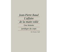 L'Affaire de la main volée. Une histoire juridique du corps