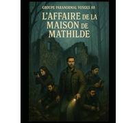 L'affaire de la maison de Mathilde: Groupe Paranormal Vosges 88