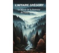 L'AFFAIRE GRÉGORY : Le Miroir de la Noirceur de l'Âme Humaine: "Affaire criminelle française non résolue • Enquête policière mystère Vosges • Psychologie criminelle et jalousie sociale • True crime"