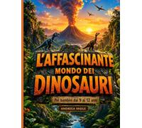 L'affascinante mondo dei dinosauri: Guida visiva con illustrazioni realistiche di dinosauri e fossili per bambini dagli 9 ai 12 anni