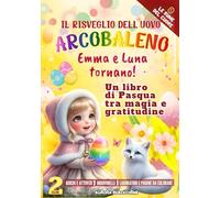 L'affettuoso libro di pasqua : il risveglio dell' uovo arcobaleno: Emma e Luna tornano; un racconto di Pasqua tra magia e gratitudine. (Le rune del cuore)