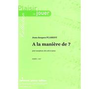 LAFITAN FLAMENT JEAN-JACQUES - A LA MANIERE DE? - SAXOPHONE ALTO ET PIANO