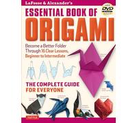 Lafosse and Alexander's Essential Book of Origami: The Complete Guide for Everyone: The Complete Guide for Everyone: Origami Book with 16 Lessons and Instructional DVD