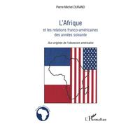 L'Afrique et les relations franco-américaines des années soixante: Aux origines de l'obsession américaine