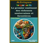 L'AFRIQUE INÉPUISABLE: LE PREMIER CONTINENT DES RICHESSES SOUTERRAINES ET FORESTIERES: Exploration des ressources naturelles infinies du continent africain