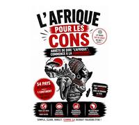 L'AFRIQUE POUR LES CONS: Arrête de dire "l’Afrique",commence à la comprendre. (LIVRES POUR LES CONS)