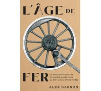 L'âge De Fer: La Ferroviarisation De La Société Québécoise Au XIXe Siècle (1832-1886) (Études D'histoire Du Québec / Studies on the History of Quebec)