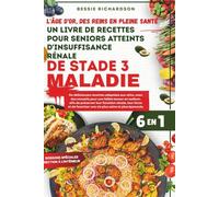 L'âge d'or des reins en pleine santé Un livre de recettes pour seniors atteints d'insuffisance rénale de stade 3Maladie: De délicieuses recettes adaptées aux reins avec des conseils pour une faible...