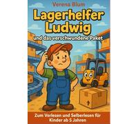 Lagerhelfer Ludwig und das verschwundene Paket: Ein liebevolles Kinderbuch über Mut, Freundschaft und Zusammenhalt - Vorlesegeschichte und Mutmach-Geschichte für Kinder ab 5 Jahren