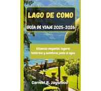 LAGO DE COMO GUÍA DE VIAJE 2025-2026: Estancias elegantes, lugares históricos y aventuras junto al agua
