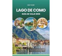 LAGO DE COMO GUÍA DE VIAJE 2026: Villas románticas, paisajes alpinos y encanto atemporal en el corazón del norte de Italia, la escapada encantadora de Europa