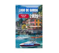 LAGO DE GARDA GUÍA DE VIAJE 2025: Visita pueblos con encanto, descubre castillos, monumentos históricos y planifica la escapada perfecta