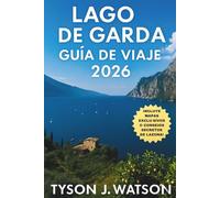 Lago de Garda guía de viaje 2026: Rutas exclusivas, pueblos escondidos, viajes culinarios, escapadas al aire libre y experiencias auténticas en el ... (The Ultimate Travel Companion (Spanish))